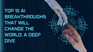 Read more about the article Top 10 AI Breakthroughs That Will Change the World: A Deep Dive.